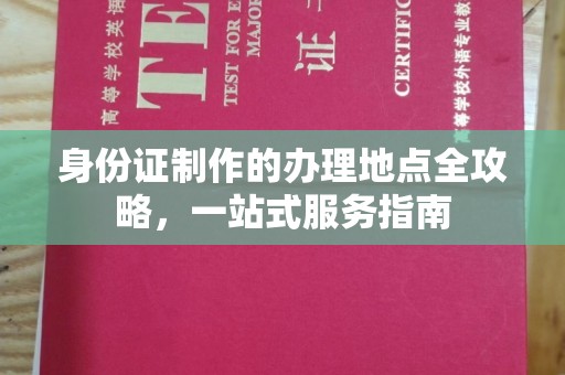 恩施身份证制作的办理地点全攻略，一站式服务指南