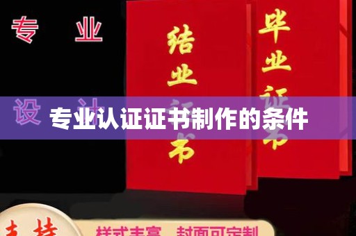 惠安专业认证证书制作的条件
